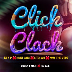 Lito Wii, Key P & Nuni Jam, Mw The Vers – CLICK CLACK